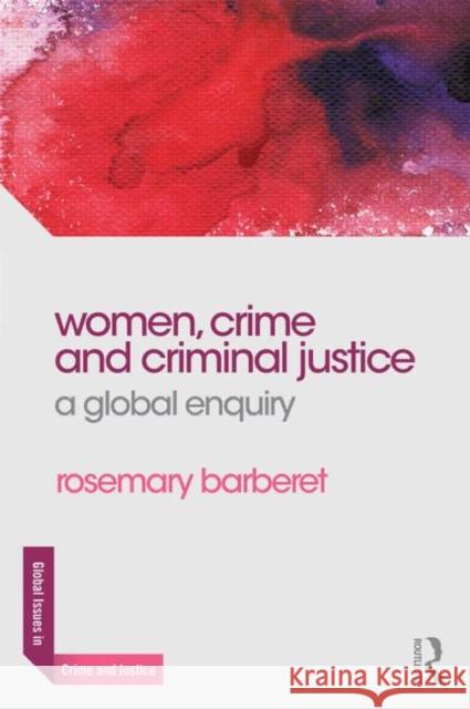 Women, Crime and Criminal Justice: A Global Enquiry Barberet, Rosemary 9780415856362