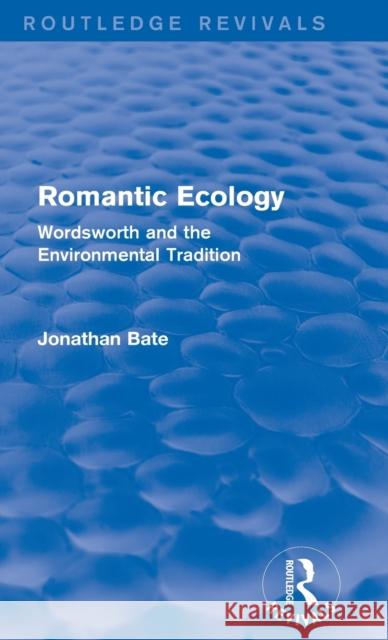 Romantic Ecology (Routledge Revivals): Wordsworth and the Environmental Tradition Bate, Jonathan 9780415856591