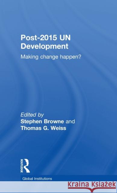 Post-2015 Un Development: Making Change Happen? Stephen Browne Thomas G Weiss  9780415856621 Taylor and Francis