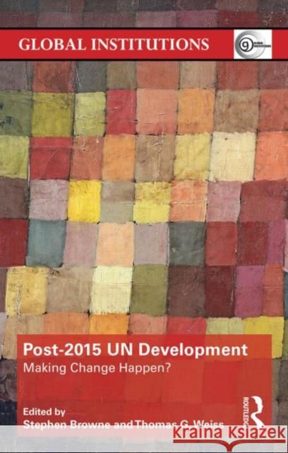 Post-2015 Un Development: Making Change Happen? Stephen Browne Thomas G Weiss  9780415856638