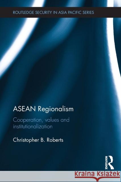 ASEAN Regionalism: Cooperation, Values and Institutionalisation Roberts, Christopher B. 9780415856645