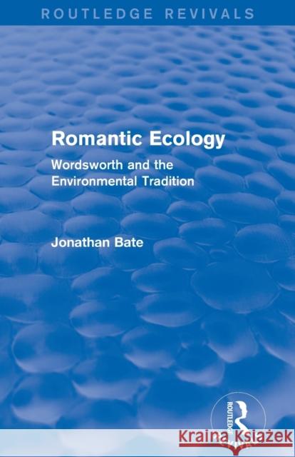 Romantic Ecology (Routledge Revivals): Wordsworth and the Environmental Tradition Bate, Jonathan 9780415856652