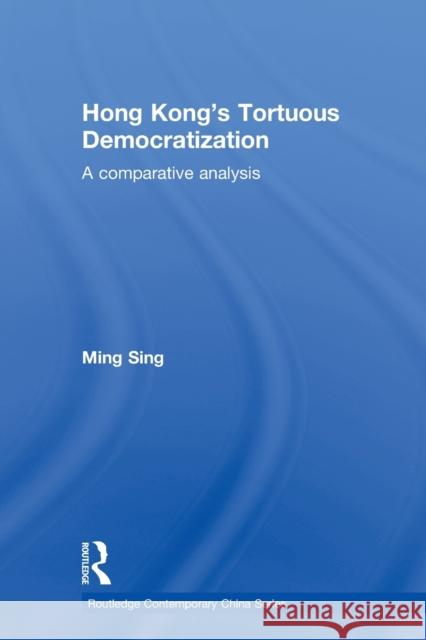 Hong Kong's Tortuous Democratization: A Comparative Analysis Sing, Ming 9780415856669 Routledge