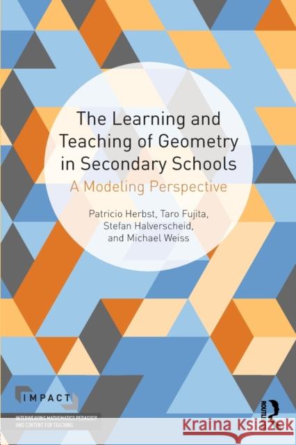 The Learning and Teaching of Geometry in Secondary Schools: A Modeling Perspective Patricio Herbst Taro Fujita Stefan Halverscheid 9780415856911 Routledge