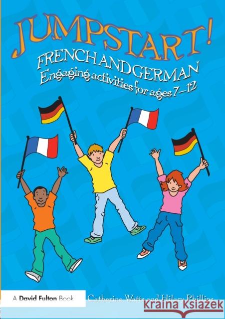 Jumpstart! French and German: Engaging Activities for Ages 7-12 Watts, Catherine 9780415856959 Routledge