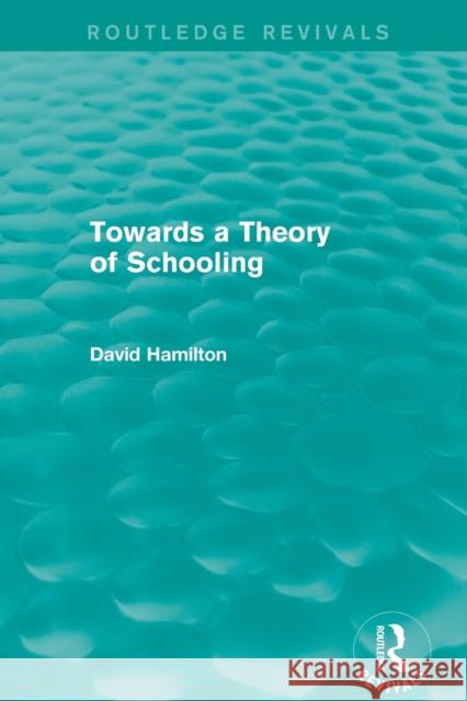 Towards a Theory of Schooling (Routledge Revivals) Hamilton, David 9780415857086