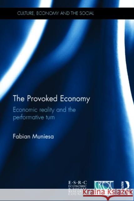 The Provoked Economy: Economic Reality and the Performative Turn Muniesa, Fabian 9780415857130