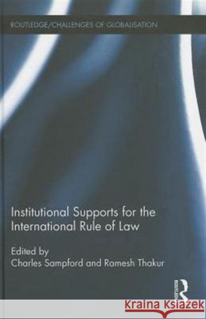 Institutional Supports for the International Rule of Law Charles Sampford Ramesh Thakur 9780415857369