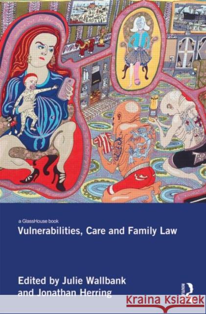 Vulnerabilities, Care and Family Law Julie Wallbank Jonathan Herring 9780415857505 Routledge