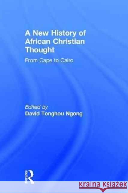 A New History of African Christian Thought: From Cape to Cairo David Ngong 9780415857543 Routledge