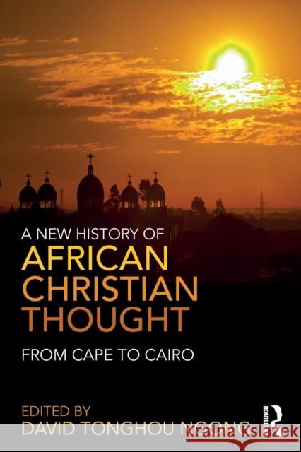 A New History of African Christian Thought: From Cape to Cairo David Ngong 9780415857567 Routledge