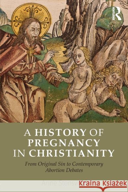 A History of Pregnancy in Christianity: From Original Sin to Contemporary Abortion Debates Anne Stensvold 9780415857598 Routledge