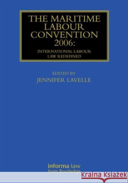 The Maritime Labour Convention 2006: International Labour Law Redefined: International Labour Law Redefined Lavelle, Jennifer 9780415857727 Informa Law