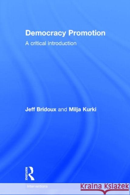 Democracy Promotion: A Critical Introduction Bridoux, Jeff 9780415857796 Routledge