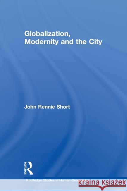 Globalization, Modernity and the City John Rennie, Professor Short 9780415857888