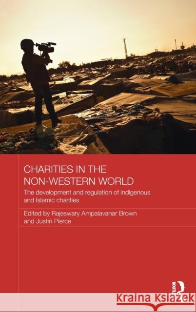 Charities in the Non-Western World: The Development and Regulation of Indigenous and Islamic Charities Brown, Rajeswary Ampalavanar 9780415857895 Routledge