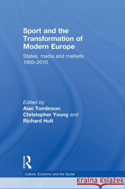 Sport and the Transformation of Modern Europe: States, Media and Markets 1950-2010 Tomlinson, Alan 9780415857949