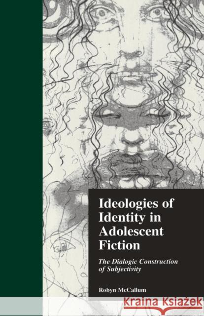 Ideologies of Identity in Adolescent Fiction: The Dialogic Construction of Subjectivity McCallum, Robyn 9780415858021 Routledge