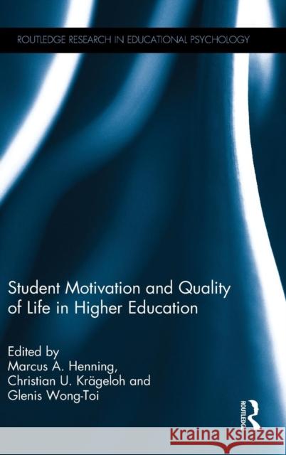 Student Motivation and Quality of Life in Higher Education Marcus Henning Christian Krageloh Glenis Wong-Toi 9780415858052