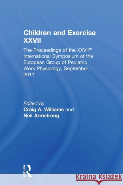 Children and Exercise XXVII: The Proceedings of the Xxviith International Symposium of the European Group of Pediatric Work Physiology, September, Williams, Craig 9780415858090 Routledge