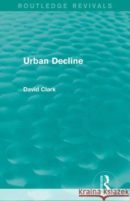 Urban Decline (Routledge Revivals) Clark, David 9780415858137