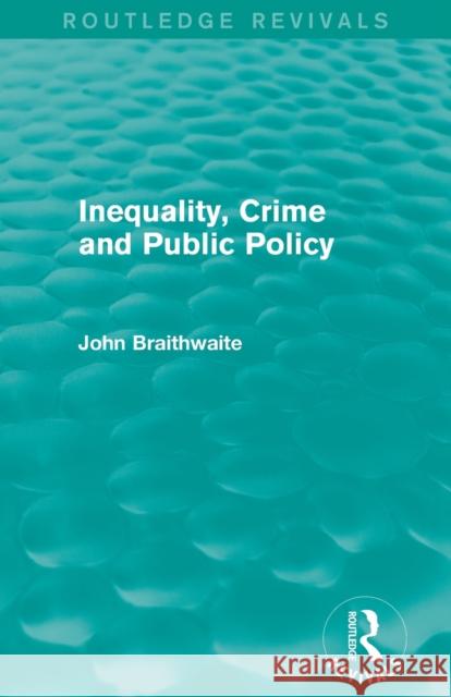 Inequality, Crime and Public Policy (Routledge Revivals) Braithwaite, John 9780415858199