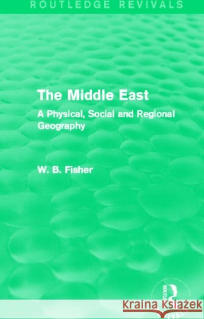 The Middle East (Routledge Revivals): A Physical, Social and Regional Geography Fisher, W. B. 9780415858403 Routledge