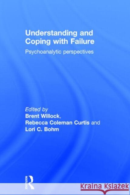 Understanding and Coping with Failure: Psychoanalytic Perspectives: Psychoanalytic Perspectives Willock, Brent 9780415858526