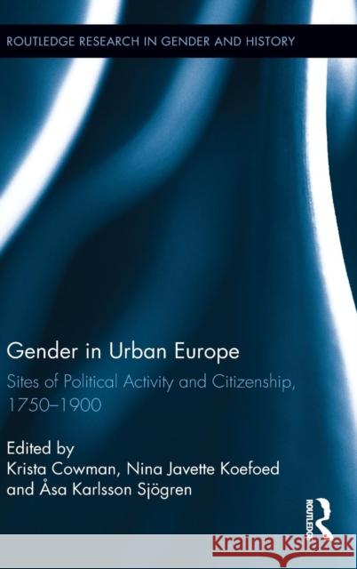 Gender in Urban Europe: Sites of Political Activity and Citizenship, 1750-1900 Cowman, Krista 9780415858892