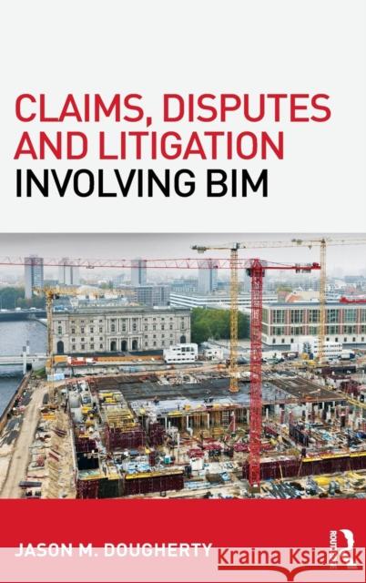 Claims, Disputes and Litigation Involving BIM Dougherty, Jason M. 9780415858946