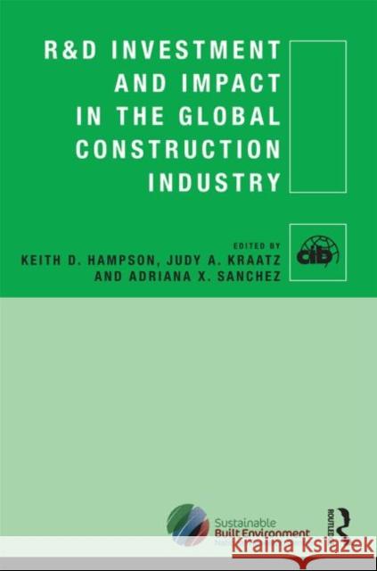 R&D Investment and Impact in the Global Construction Industry Keith D. Hampson Judy A. Kraatz Adriana X. Sanchez 9780415859134 Routledge