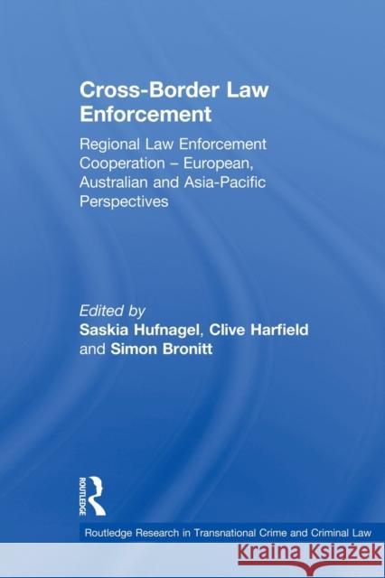 Cross-Border Law Enforcement: Regional Law Enforcement Cooperation - European, Australian and Asia-Pacific Perspectives Hufnagel, Saskia 9780415859240