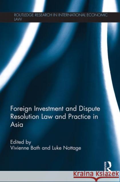 Foreign Investment and Dispute Resolution Law and Practice in Asia Vivienne Bath Luke Nottage 9780415859271