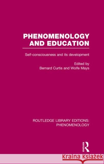 Phenomenology and Education: Self-Consciousness and Its Development Curtis, Bernard 9780415859288