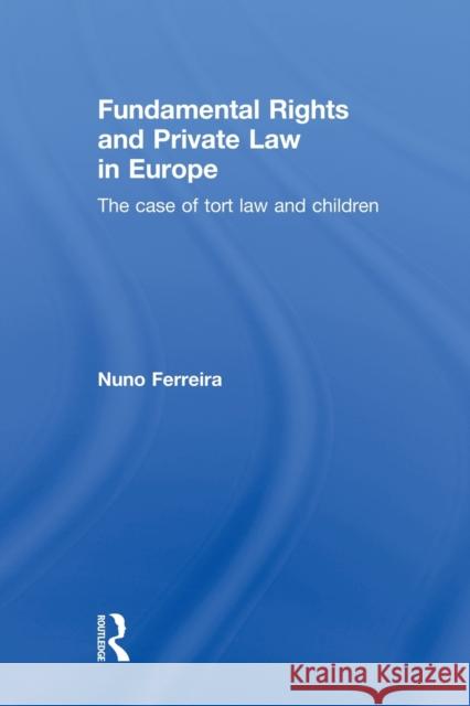 Fundamental Rights and Private Law in Europe: The Case of Tort Law and Children Ferreira, Nuno 9780415859295