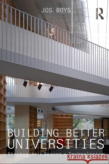 Building Better Universities: Strategies, Spaces, Technologies Jos Boys 9780415859325 Routledge