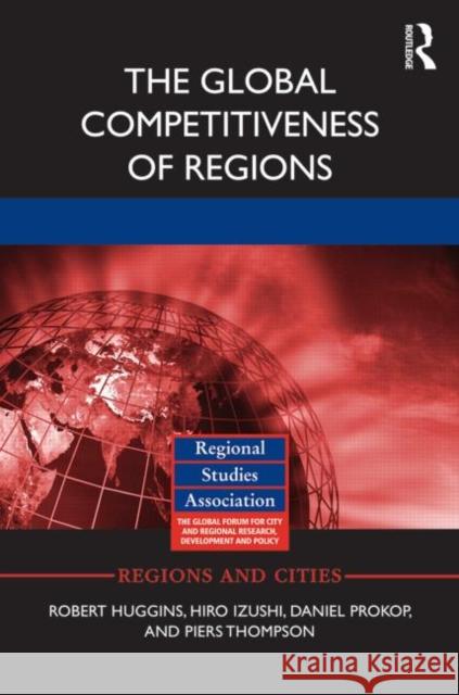 The Global Competitiveness of Regions Robert Huggins Hiro Izushi Daniel Prokop 9780415859431