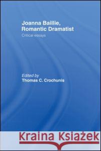 Joanna Baillie, Romantic Dramatist: Critical Essays Crochunis, Thomas C. 9780415859844 Routledge