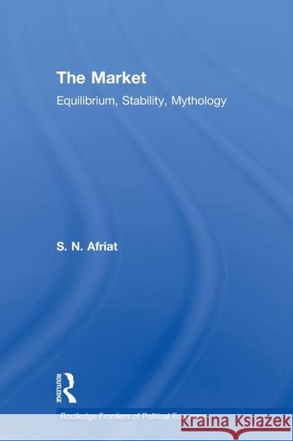 The Market: Equilibrium, Stability, Mythology Sydney N. Afriat 9780415859868 Routledge