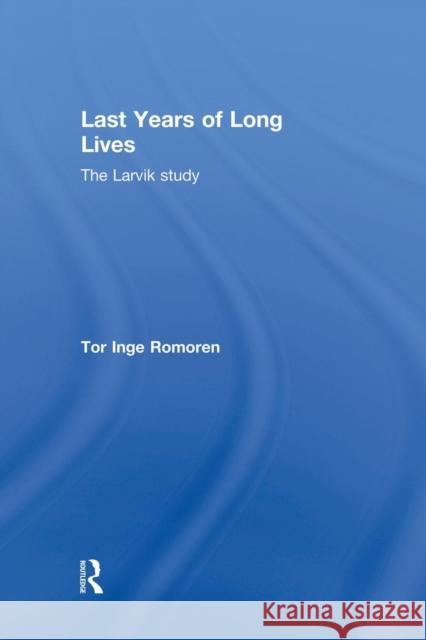Last Years of Long Lives: The Larvik Study Romoren, Tor Inge 9780415859882 Routledge