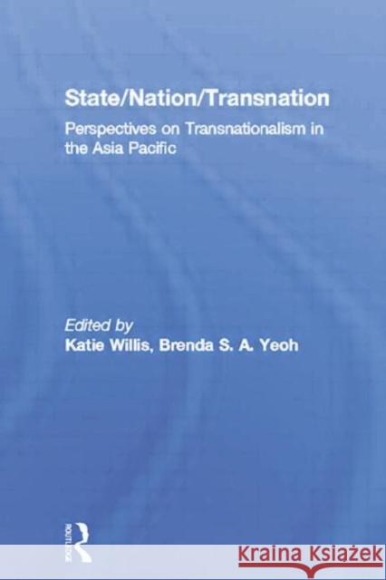 State/Nation/Transnation: Perspectives on Transnationalism in the Asia-Pacific Willis, Katie 9780415859899 Routledge