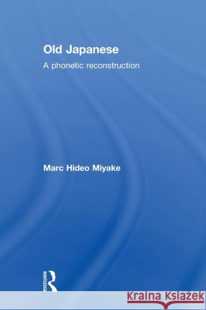 Old Japanese: A Phonetic Reconstruction Miyake, Marc Hideo 9780415859912
