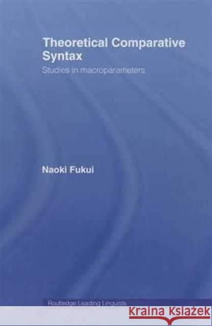 Theoretical Comparative Syntax: Studies in Macroparameters Fukui, Naoki 9780415860123