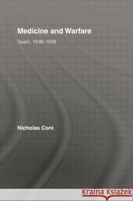 Medicine and Warfare: Spain, 1936-1939 Coni, Nicholas 9780415860185 Routledge