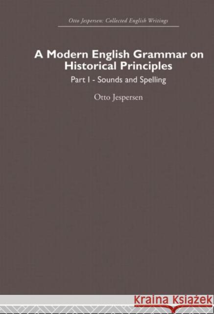 A Modern English Grammar on Historical Principles: Volume 1, Sounds and Spellings Jespersen, Otto 9780415860222