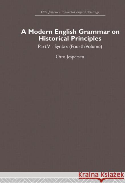 A Modern English Grammar on Historical Principles: Volume 5, Syntax (Fourth Volume) Jespersen, Otto 9780415860253