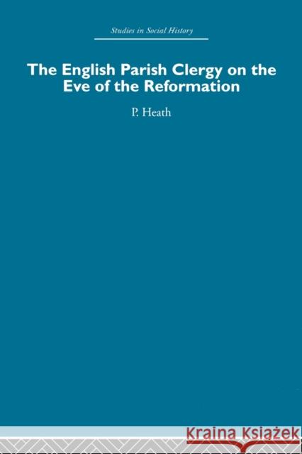 The English Parish Clergy on the Eve of the Reformation Peter Heath 9780415860307 Routledge