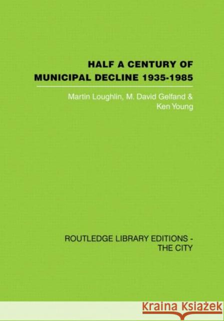 Half a Century of Municipal Decline: 1935-1985 Louglin, Martin 9780415860352 Routledge