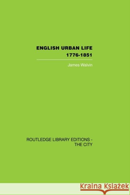 English Urban Life: 1776-1851 Walvin, James 9780415860383 Routledge