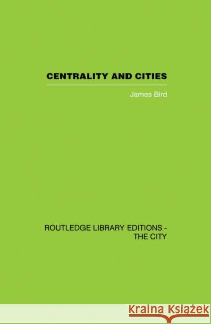 Centrality and Cities James Bird 9780415860437 Routledge